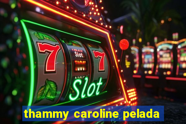 thammy caroline pelada